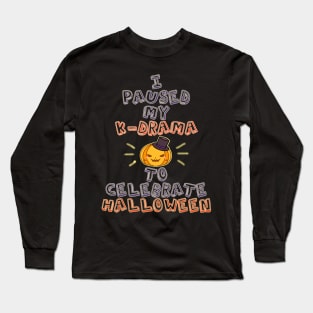 I Paused My K-drama to Celebrate Halloween Long Sleeve T-Shirt